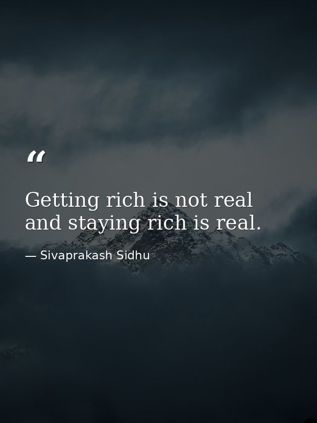 Getting rich is not real and staying rich is real. — Sivaprakash Sidhu