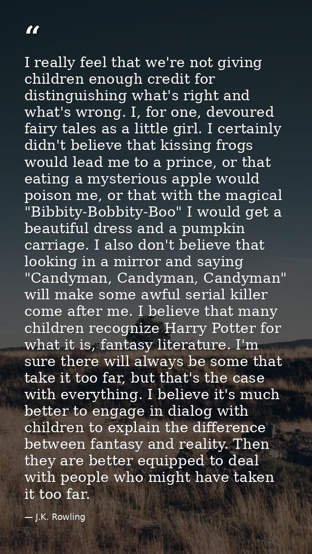I really feel that we're not giving children enough credit for distinguishing what's right and what's wrong. I, for one, — J.K. Rowling