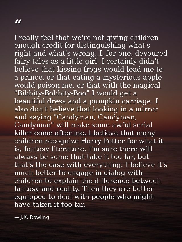 I really feel that we're not giving children enough credit for distinguishing what's right and what's wrong. I, for one, — J.K. Rowling