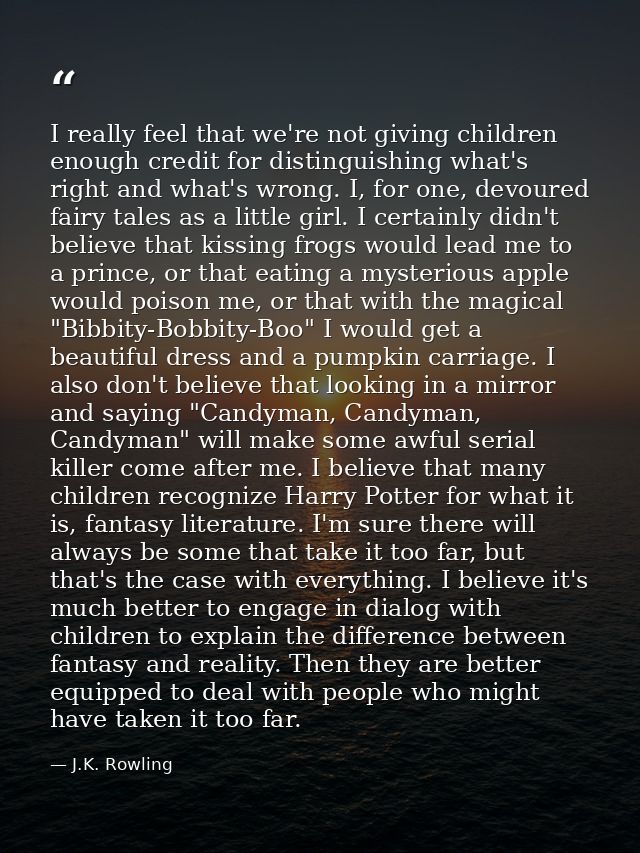 I really feel that we're not giving children enough credit for distinguishing what's right and what's wrong. I, for one, — J.K. Rowling