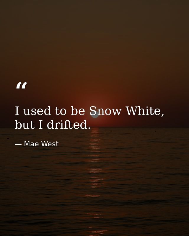 I used to be Snow White, but I drifted. — Mae West