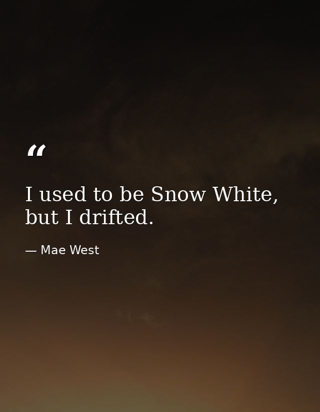 I used to be Snow White, but I drifted. — Mae West