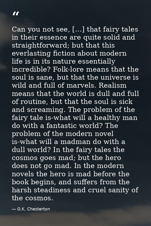 Can you not see, […] that fairy tales in their essence are quite solid and straightforward; but that this everlasting fi — G.K. Chesterton