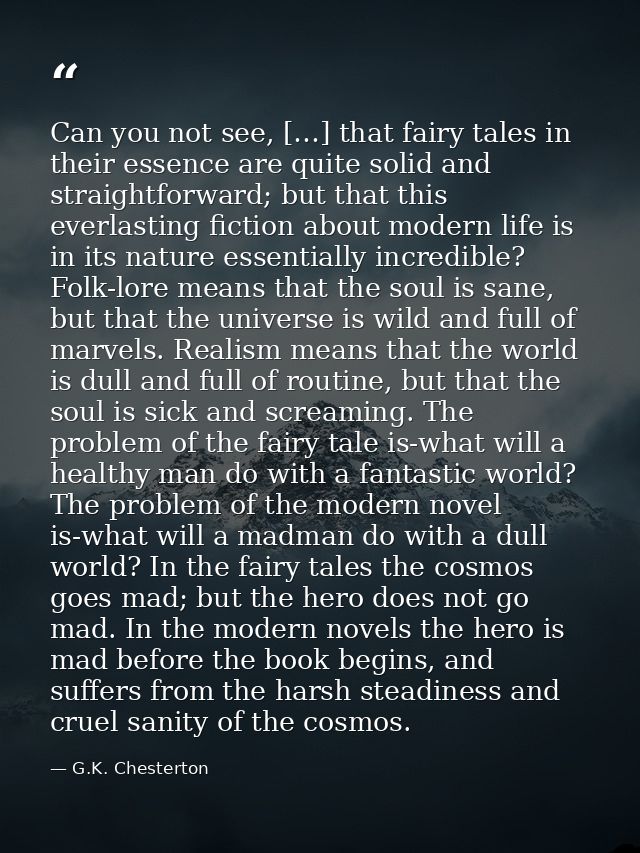 Can you not see, […] that fairy tales in their essence are quite solid and straightforward; but that this everlasting fi — G.K. Chesterton