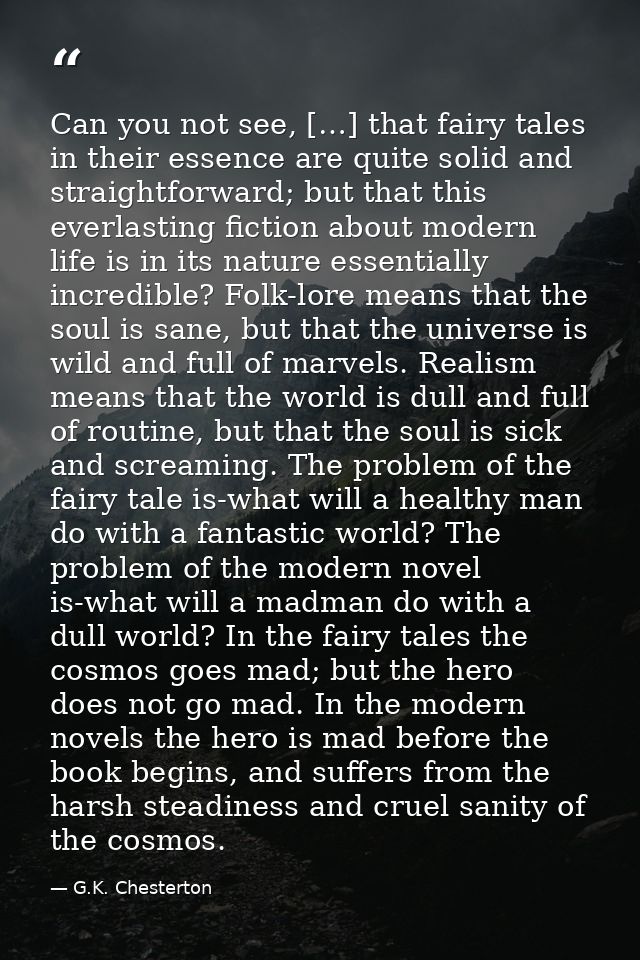 Can you not see, […] that fairy tales in their essence are quite solid and straightforward; but that this everlasting fi — G.K. Chesterton