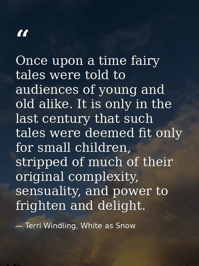 Once upon a time fairy tales were told to audiences of young and old alike. It is only in the last century that such tal — Terri Windling, White as Snow
