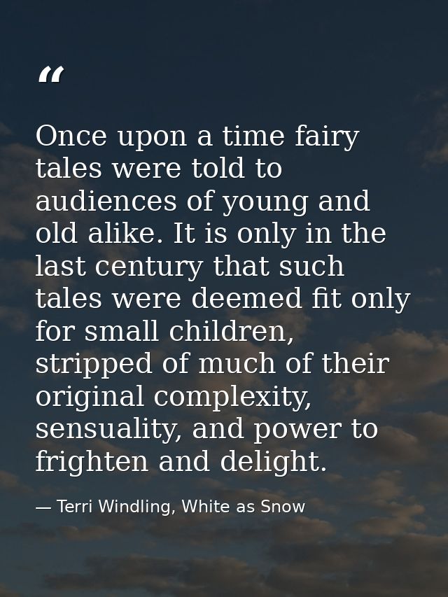 Once upon a time fairy tales were told to audiences of young and old alike. It is only in the last century that such tal — Terri Windling, White as Snow
