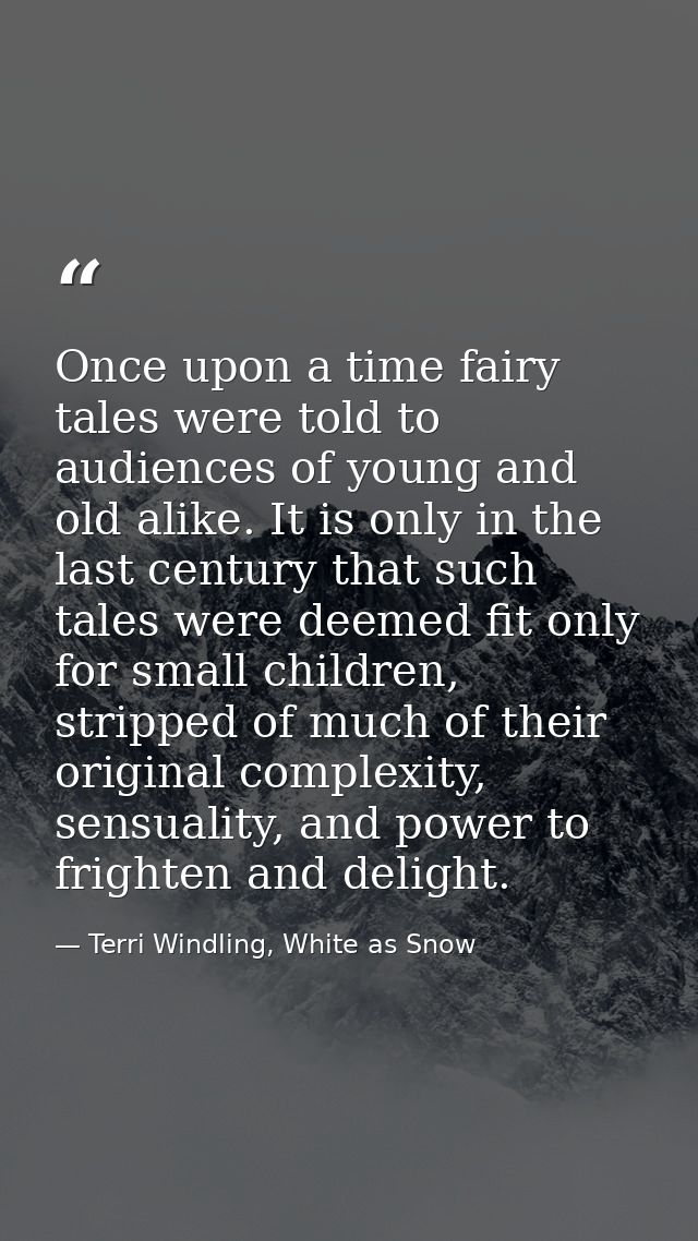 Once upon a time fairy tales were told to audiences of young and old alike. It is only in the last century that such tal — Terri Windling, White as Snow