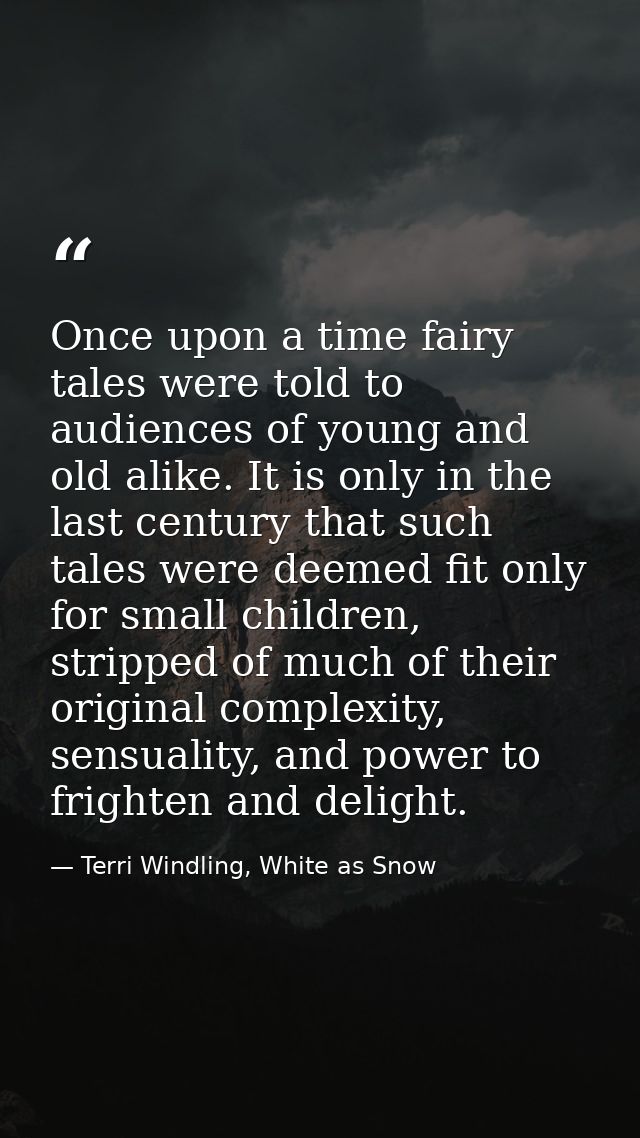Once upon a time fairy tales were told to audiences of young and old alike. It is only in the last century that such tal — Terri Windling, White as Snow