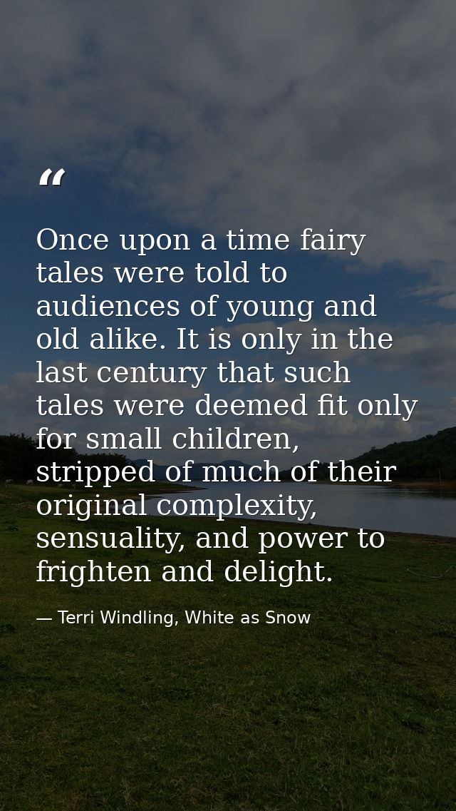 Once upon a time fairy tales were told to audiences of young and old alike. It is only in the last century that such tal — Terri Windling, White as Snow
