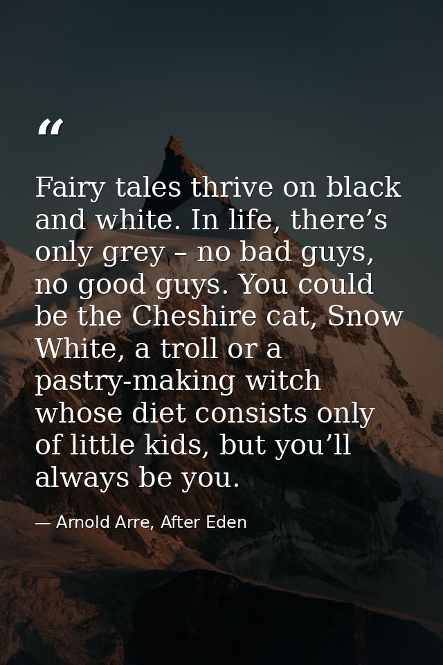 Fairy tales thrive on black and white. In life, there’s only grey – no bad guys, no good guys. You could be the Cheshire — Arnold Arre, After Eden