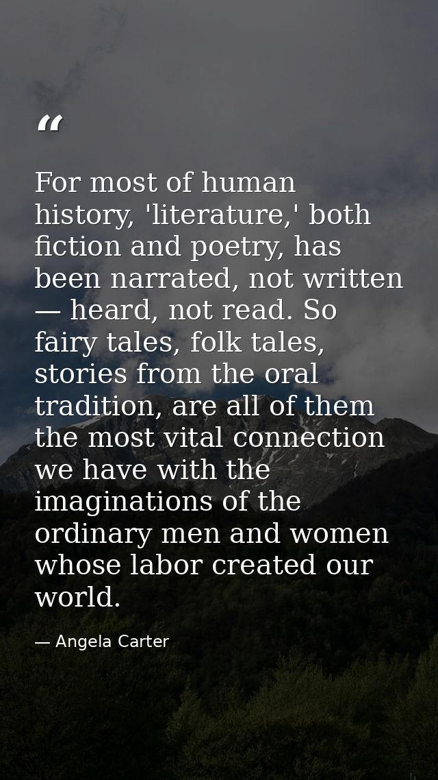 For most of human history, 'literature,' both fiction and poetry, has been narrated, not written — heard, not read. So f — Angela Carter