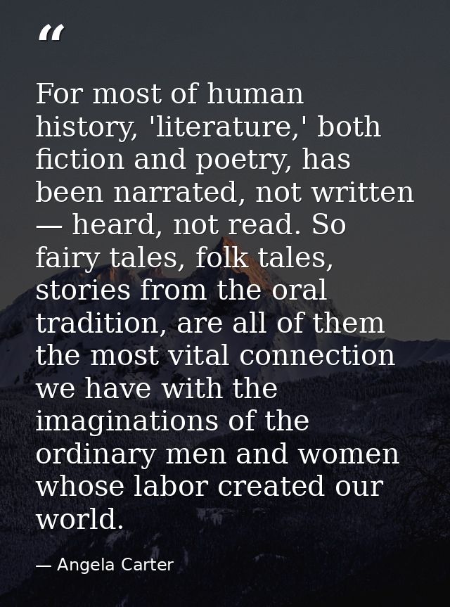For most of human history, 'literature,' both fiction and poetry, has been narrated, not written — heard, not read. So f — Angela Carter