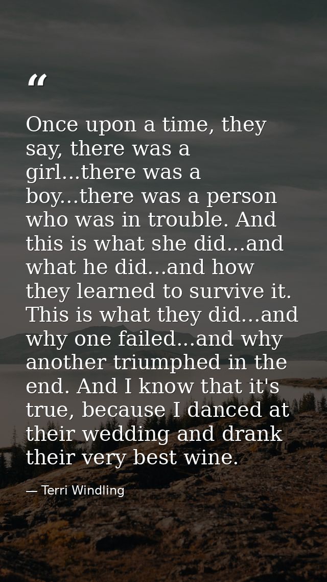 Once upon a time, they say, there was a girl...there was a boy...there was a person who was in trouble. And this is what — Terri Windling
