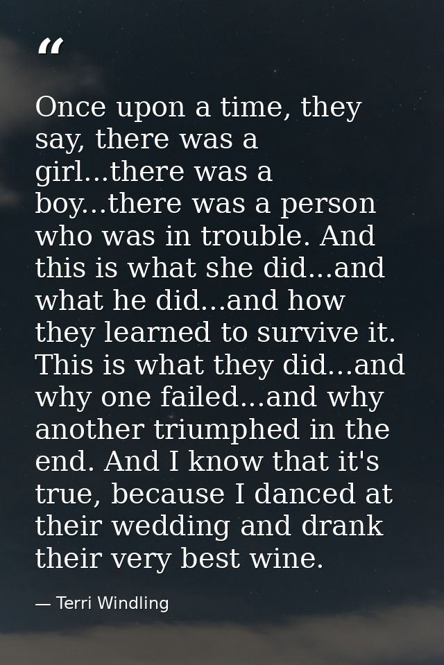 Once upon a time, they say, there was a girl...there was a boy...there was a person who was in trouble. And this is what — Terri Windling