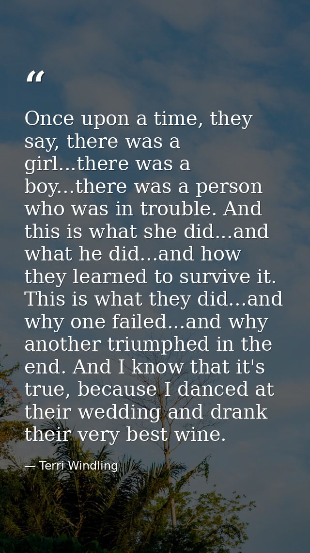 Once upon a time, they say, there was a girl...there was a boy...there was a person who was in trouble. And this is what — Terri Windling