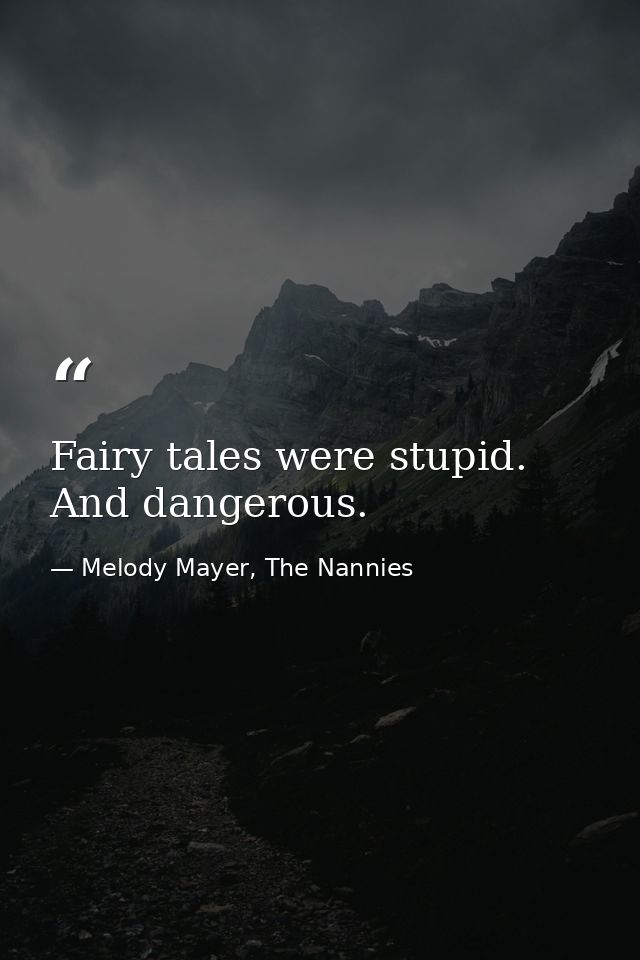 Fairy tales were stupid. And dangerous. — Melody Mayer, The Nannies