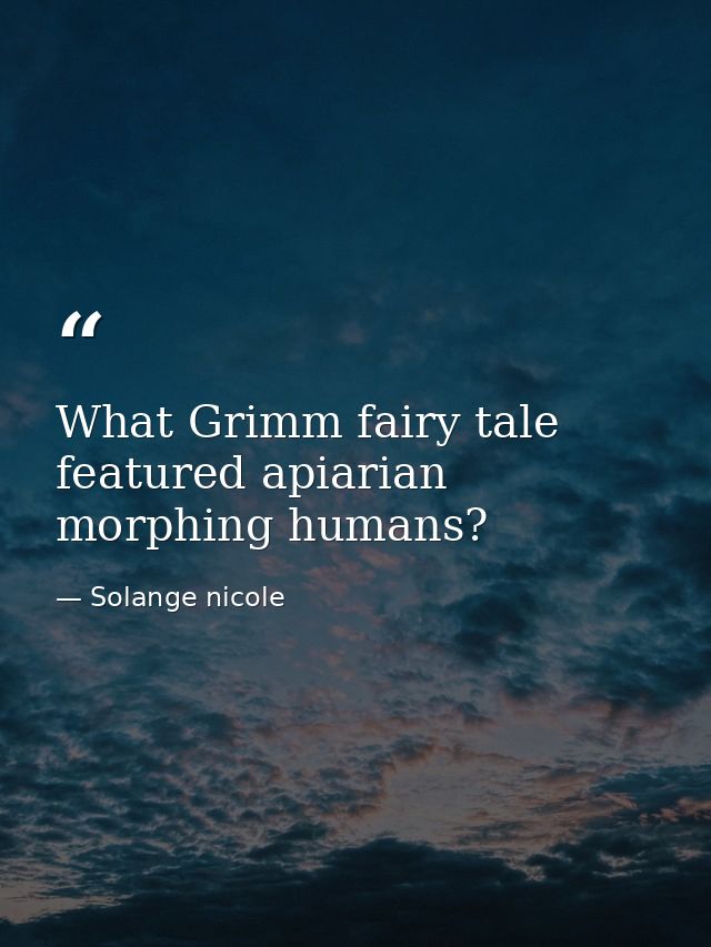 What Grimm fairy tale featured apiarian morphing humans? — Solange nicole