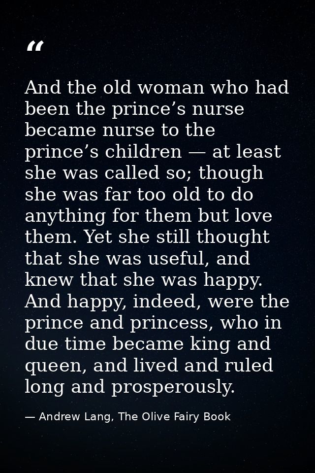 And the old woman who had been the prince’s nurse became nurse to the prince’s children — at least she was called so; th — Andrew Lang, The Olive Fairy Book