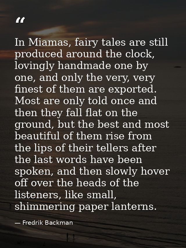 In Miamas, fairy tales are still produced around the clock, lovingly handmade one by one, and only the very, very finest — Fredrik Backman