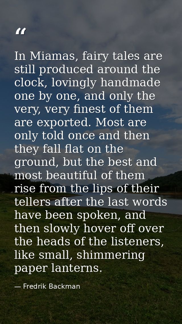 In Miamas, fairy tales are still produced around the clock, lovingly handmade one by one, and only the very, very finest — Fredrik Backman