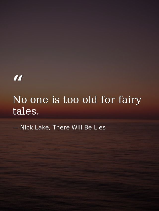 No one is too old for fairy tales. — Nick Lake, There Will Be Lies
