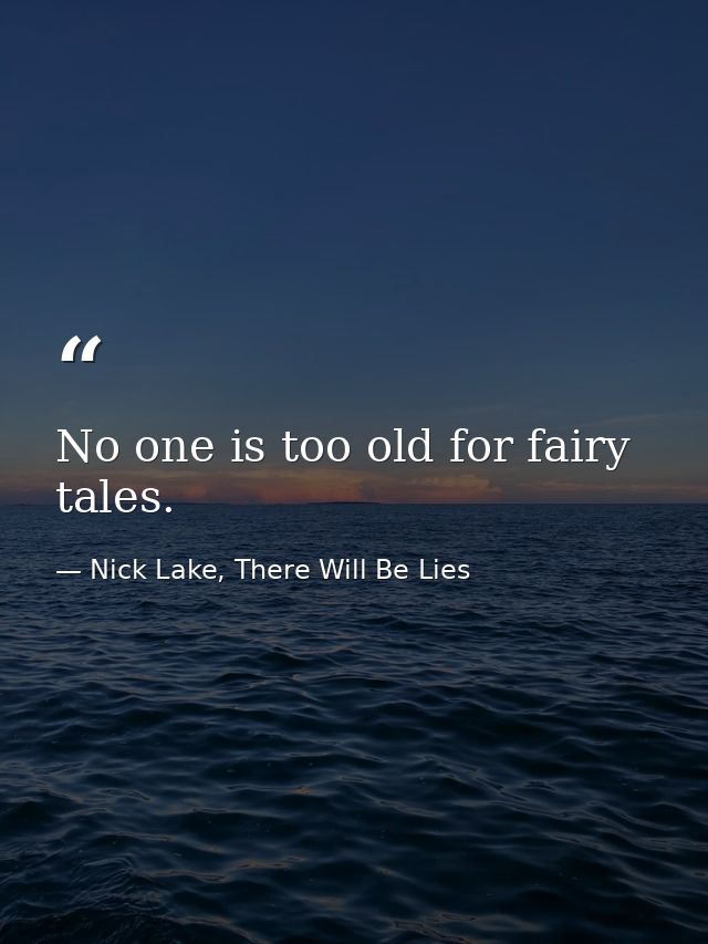No one is too old for fairy tales. — Nick Lake, There Will Be Lies
