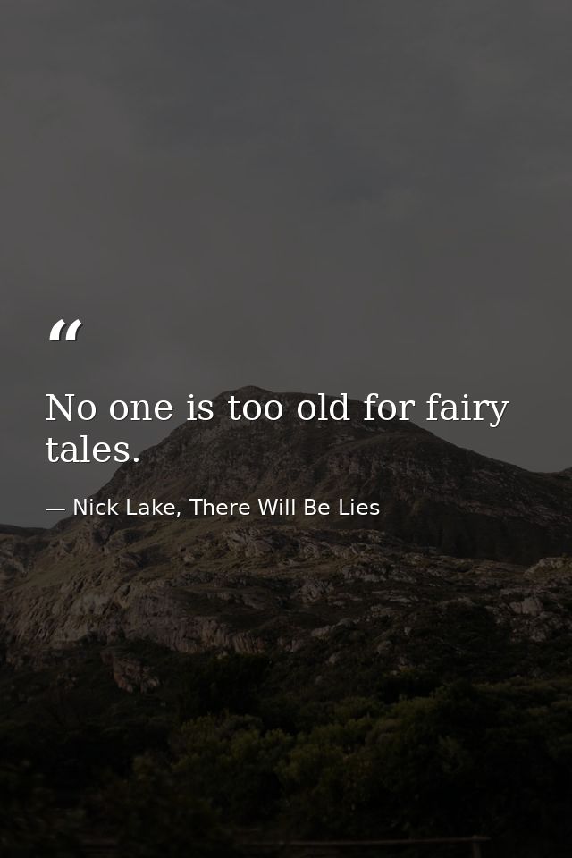 No one is too old for fairy tales. — Nick Lake, There Will Be Lies