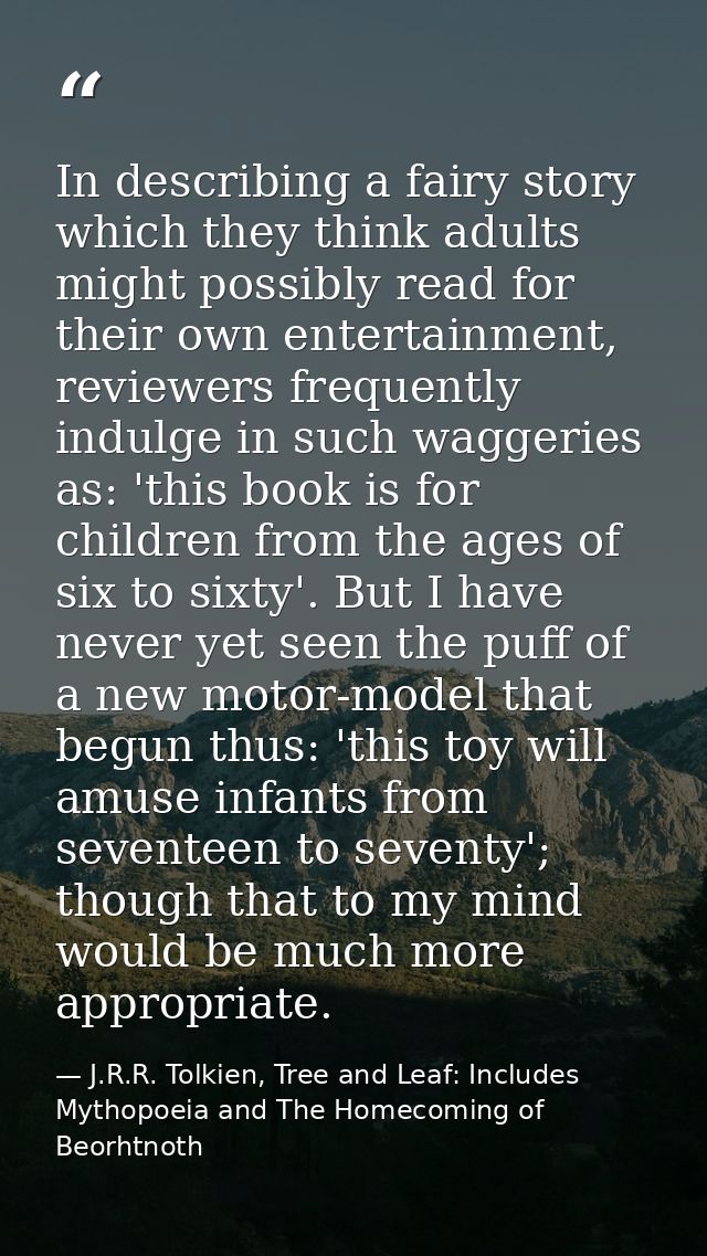 In describing a fairy story which they think adults might possibly read for their own entertainment, reviewers frequentl — J.R.R. Tolkien, Tree and Leaf: Includes Mythopoeia and The Homecoming of Beorhtnoth