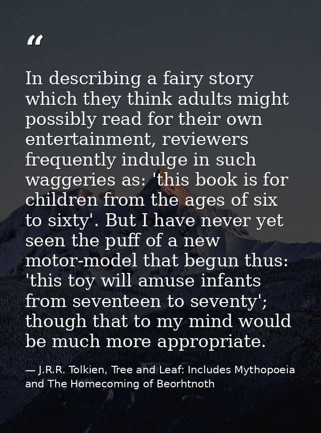 In describing a fairy story which they think adults might possibly read for their own entertainment, reviewers frequentl — J.R.R. Tolkien, Tree and Leaf: Includes Mythopoeia and The Homecoming of Beorhtnoth