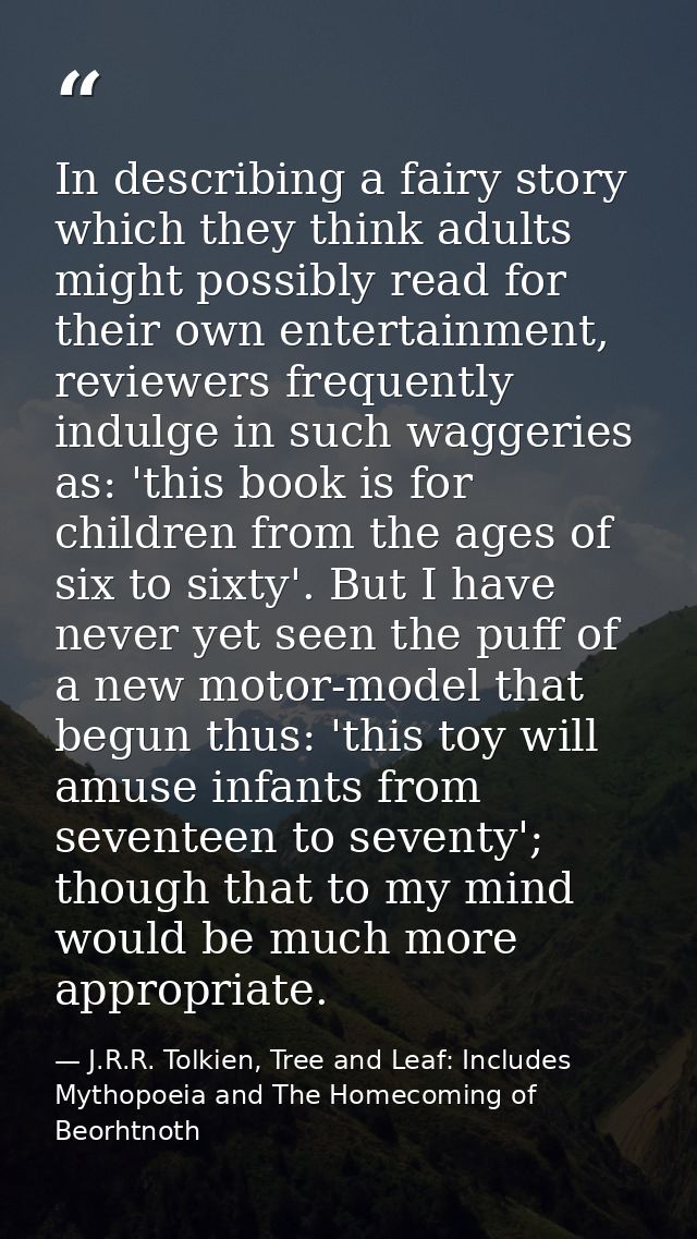 In describing a fairy story which they think adults might possibly read for their own entertainment, reviewers frequentl — J.R.R. Tolkien, Tree and Leaf: Includes Mythopoeia and The Homecoming of Beorhtnoth