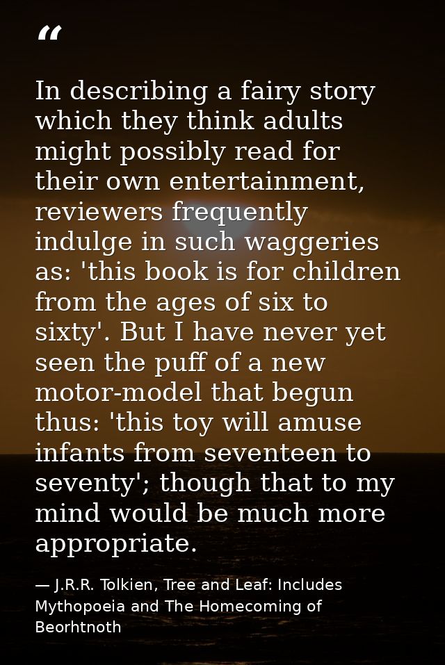 In describing a fairy story which they think adults might possibly read for their own entertainment, reviewers frequentl — J.R.R. Tolkien, Tree and Leaf: Includes Mythopoeia and The Homecoming of Beorhtnoth