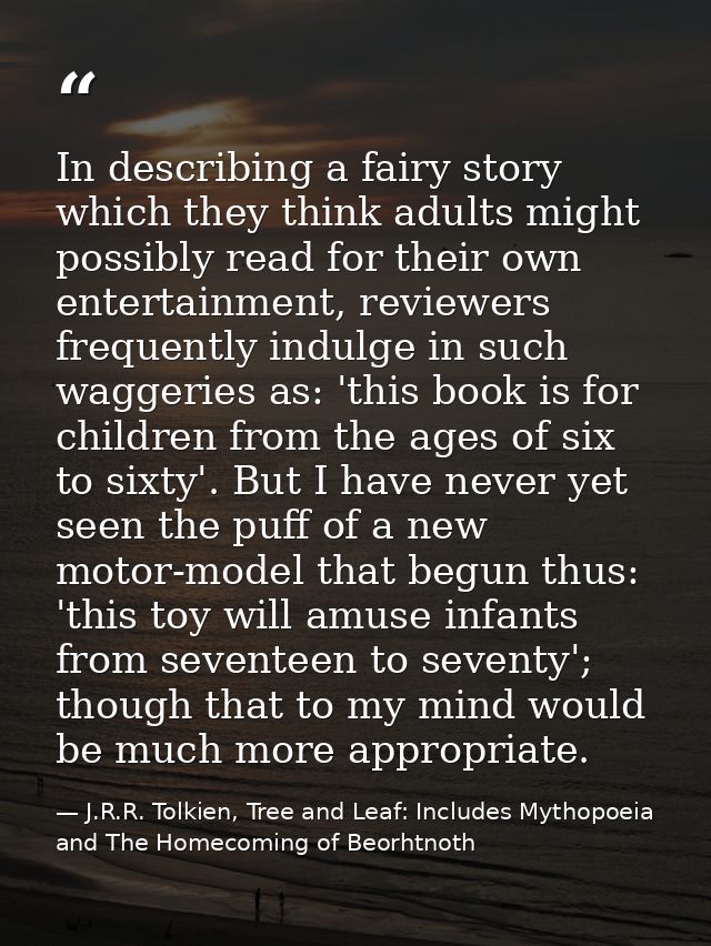 In describing a fairy story which they think adults might possibly read for their own entertainment, reviewers frequentl — J.R.R. Tolkien, Tree and Leaf: Includes Mythopoeia and The Homecoming of Beorhtnoth
