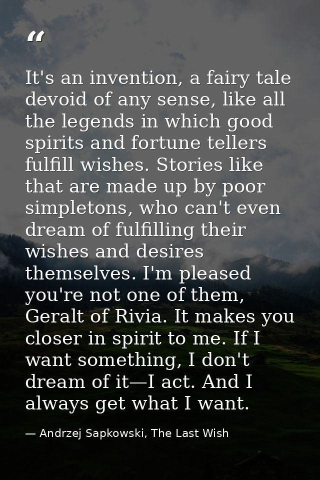 It's an invention, a fairy tale devoid of any sense, like all the legends in which good spirits and fortune tellers fulf — Andrzej Sapkowski, The Last Wish