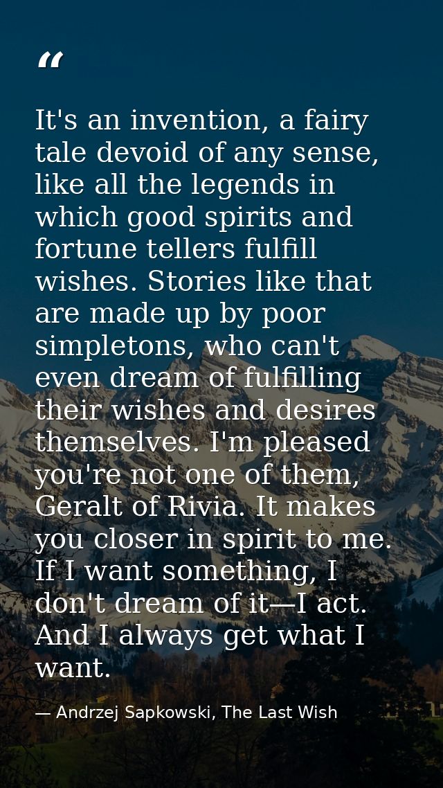 It's an invention, a fairy tale devoid of any sense, like all the legends in which good spirits and fortune tellers fulf — Andrzej Sapkowski, The Last Wish