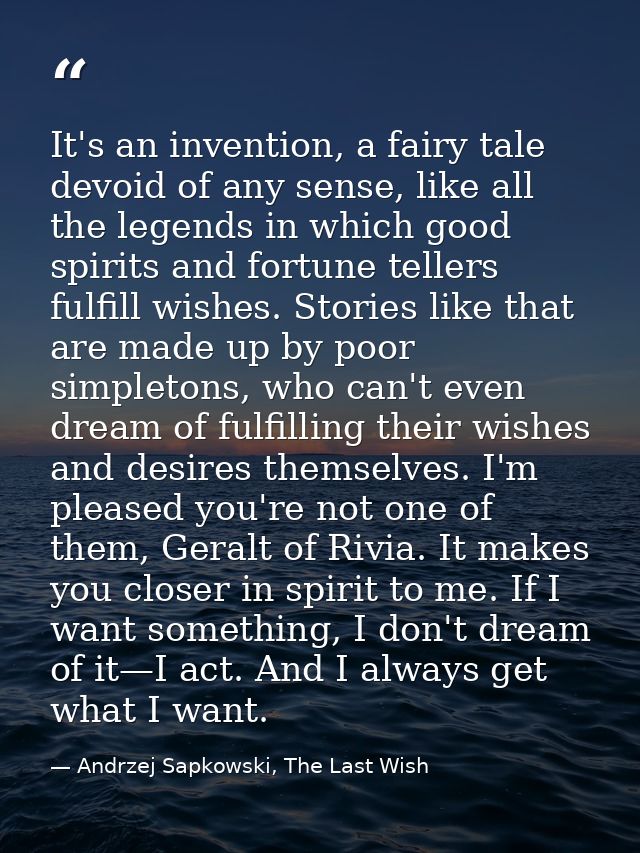 It's an invention, a fairy tale devoid of any sense, like all the legends in which good spirits and fortune tellers fulf — Andrzej Sapkowski, The Last Wish