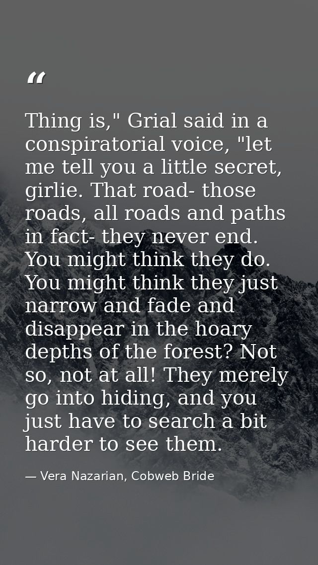 Thing is," Grial said in a conspiratorial voice, "let me tell you a little secret, girlie. That road- those roads, all r — Vera Nazarian, Cobweb Bride
