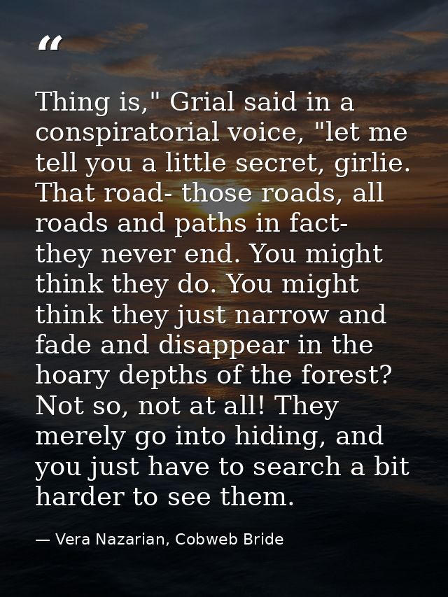 Thing is," Grial said in a conspiratorial voice, "let me tell you a little secret, girlie. That road- those roads, all r — Vera Nazarian, Cobweb Bride