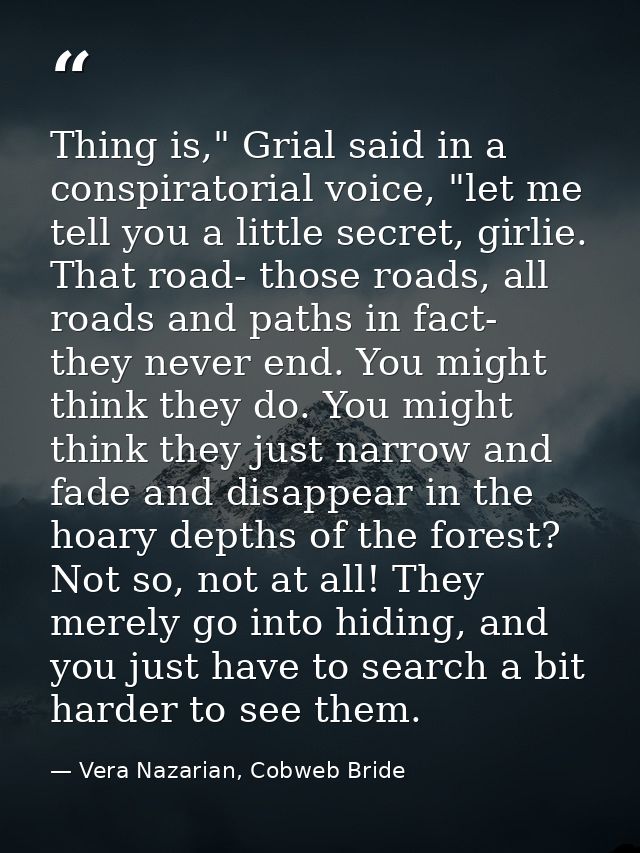 Thing is," Grial said in a conspiratorial voice, "let me tell you a little secret, girlie. That road- those roads, all r — Vera Nazarian, Cobweb Bride