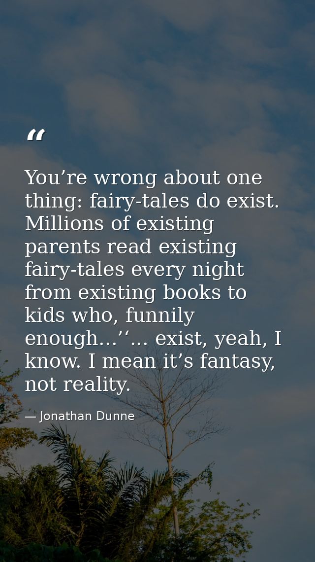 You’re wrong about one thing: fairy-tales do exist. Millions of existing parents read existing fairy-tales every night f — Jonathan Dunne