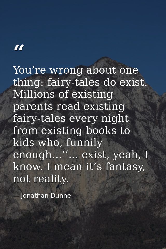 You’re wrong about one thing: fairy-tales do exist. Millions of existing parents read existing fairy-tales every night f — Jonathan Dunne