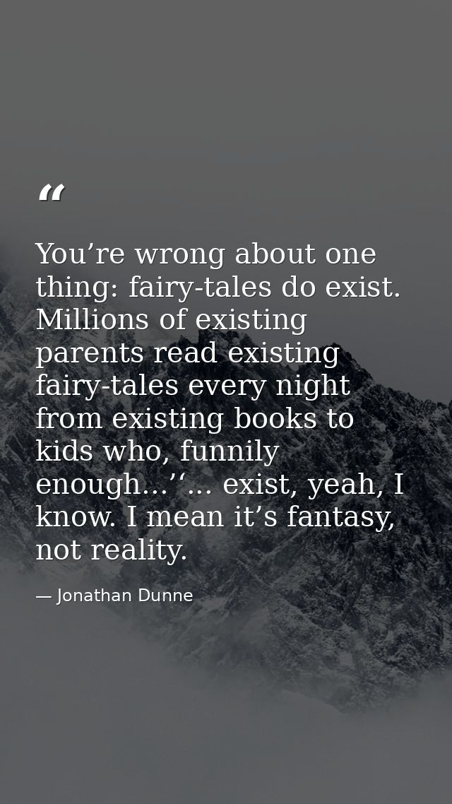 You’re wrong about one thing: fairy-tales do exist. Millions of existing parents read existing fairy-tales every night f — Jonathan Dunne