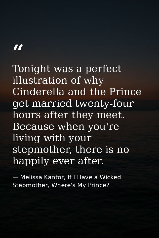 Tonight was a perfect illustration of why Cinderella and the Prince get married twenty-four hours after they meet. Becau — Melissa Kantor, If I Have a Wicked Stepmother, Where's My Prince?