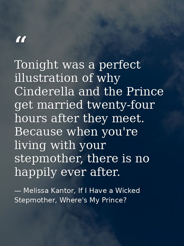 Tonight was a perfect illustration of why Cinderella and the Prince get married twenty-four hours after they meet. Becau — Melissa Kantor, If I Have a Wicked Stepmother, Where's My Prince?