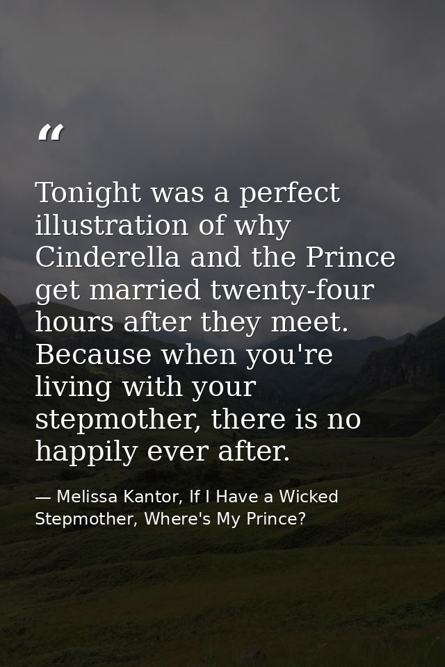 Tonight was a perfect illustration of why Cinderella and the Prince get married twenty-four hours after they meet. Becau — Melissa Kantor, If I Have a Wicked Stepmother, Where's My Prince?