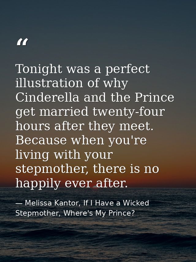 Tonight was a perfect illustration of why Cinderella and the Prince get married twenty-four hours after they meet. Becau — Melissa Kantor, If I Have a Wicked Stepmother, Where's My Prince?