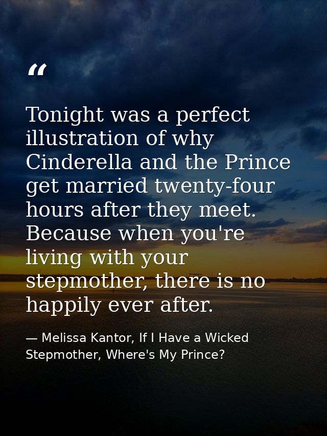 Tonight was a perfect illustration of why Cinderella and the Prince get married twenty-four hours after they meet. Becau — Melissa Kantor, If I Have a Wicked Stepmother, Where's My Prince?