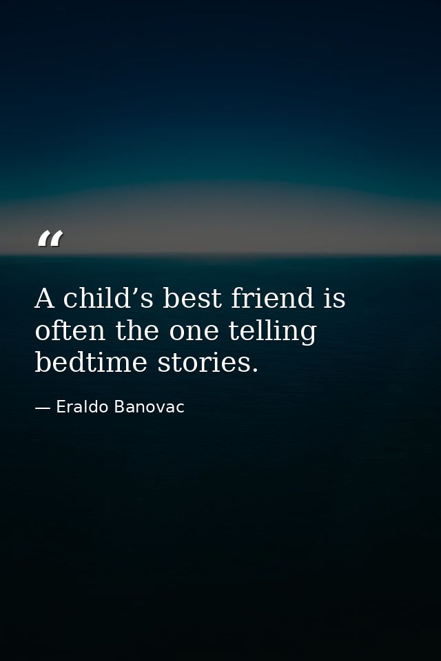 A child’s best friend is often the one telling bedtime stories. — Eraldo Banovac