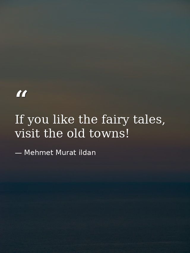 If you like the fairy tales, visit the old towns! — Mehmet Murat ildan