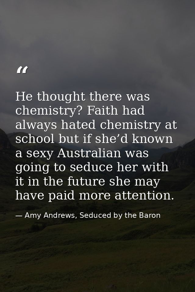 He thought there was chemistry? Faith had always hated chemistry at school but if she’d known a sexy Australian was goin — Amy Andrews, Seduced by the Baron